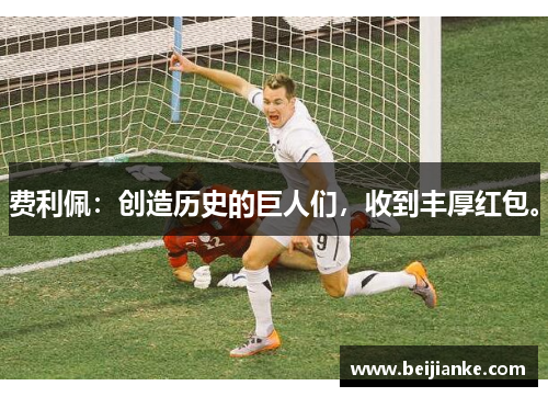 费利佩：创造历史的巨人们，收到丰厚红包。