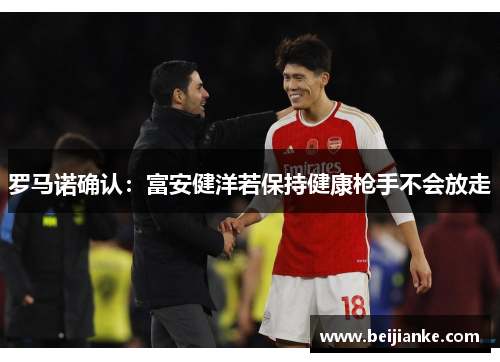 罗马诺确认：富安健洋若保持健康枪手不会放走